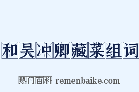 和吴冲卿藏菜组词是什么意思的图片